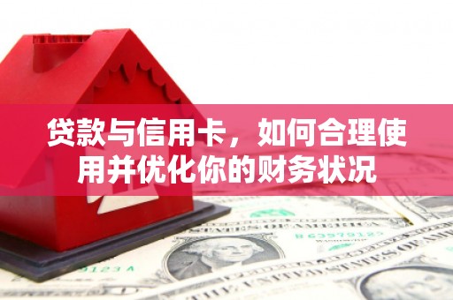 沙鹿贷款与信用卡，如何合理使用并优化你的财务状况