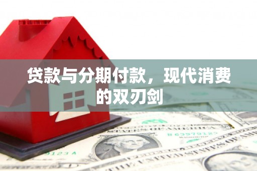 沙鹿贷款与分期付款，现代消费的双刃剑