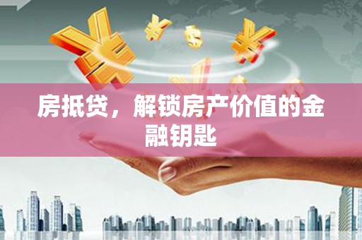 沙鹿房抵贷，解锁房产价值的金融钥匙