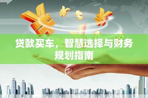 沙鹿贷款买车，智慧选择与财务规划指南