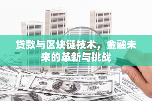 沙鹿贷款与区块链技术，金融未来的革新与挑战