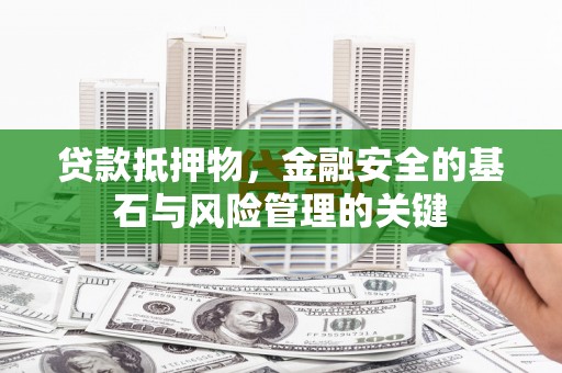 沙鹿贷款抵押物，金融安全的基石与风险管理的关键