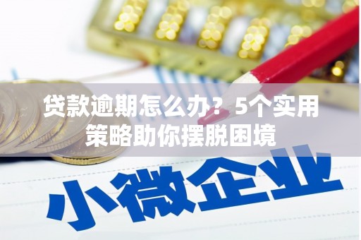 沙鹿贷款逾期怎么办？5个实用策略助你摆脱困境