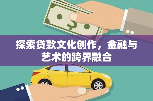 沙鹿探索贷款文化创作，金融与艺术的跨界融合