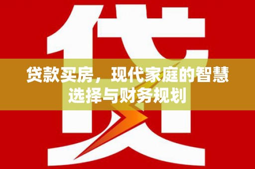 沙鹿贷款买房，现代家庭的智慧选择与财务规划