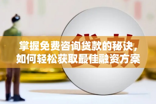 沙鹿掌握免费咨询贷款的秘诀，如何轻松获取最佳融资方案
