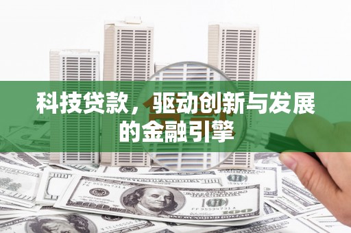 沙鹿科技贷款，驱动创新与发展的金融引擎
