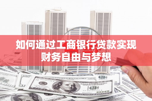 沙鹿如何通过工商银行贷款实现财务自由与梦想