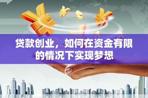 沙鹿贷款创业，如何在资金有限的情况下实现梦想