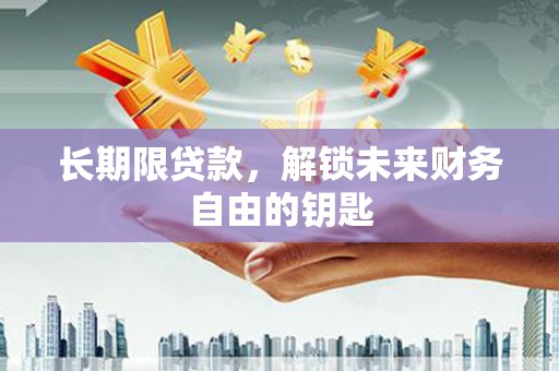 沙鹿长期限贷款，解锁未来财务自由的钥匙