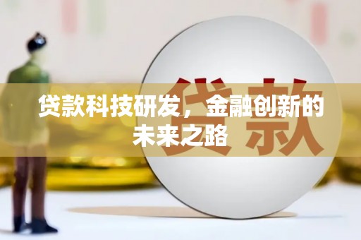 沙鹿贷款科技研发，金融创新的未来之路