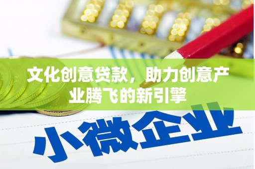 沙鹿文化创意贷款，助力创意产业腾飞的新引擎