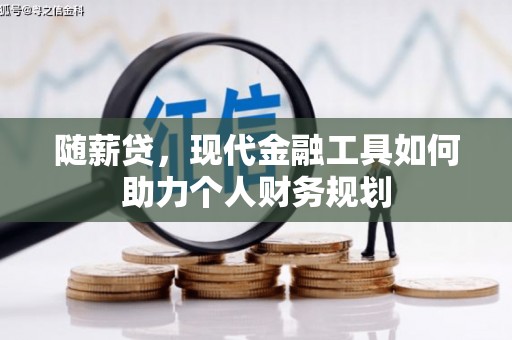 沙鹿随薪贷，现代金融工具如何助力个人财务规划