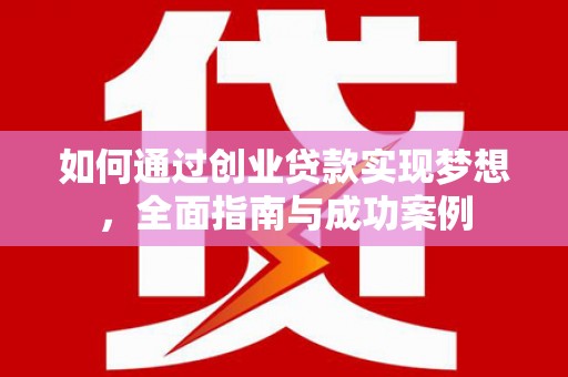 沙鹿如何通过创业贷款实现梦想，全面指南与成功案例