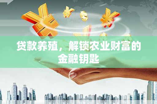 沙鹿贷款养殖，解锁农业财富的金融钥匙