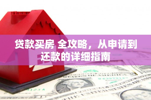 沙鹿贷款买房 全攻略，从申请到还款的详细指南