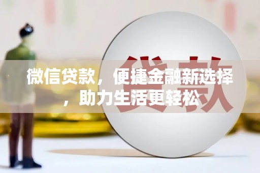 沙鹿微信贷款，便捷金融新选择，助力生活更轻松
