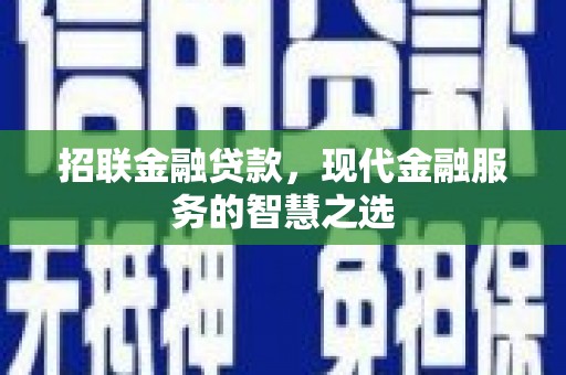 沙鹿招联金融贷款，现代金融服务的智慧之选