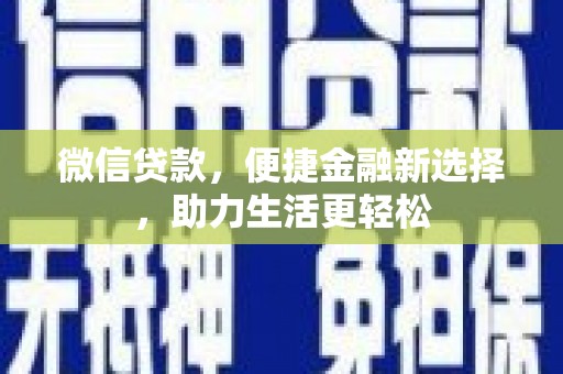 沙鹿微信贷款，便捷金融新选择，助力生活更轻松