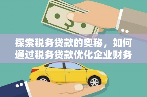 沙鹿探索税务贷款的奥秘，如何通过税务贷款优化企业财务