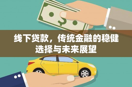 沙鹿线下贷款，传统金融的稳健选择与未来展望