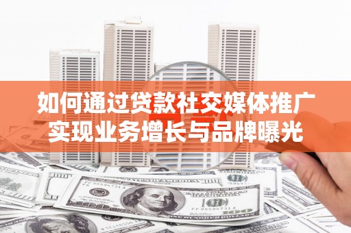 沙鹿如何通过贷款社交媒体推广实现业务增长与品牌曝光