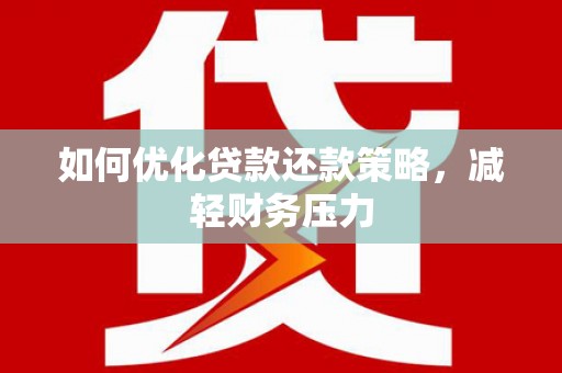沙鹿如何优化贷款还款策略，减轻财务压力