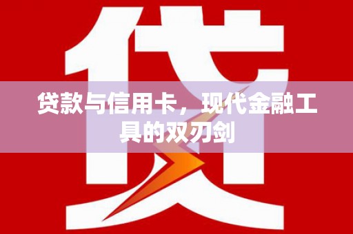 沙鹿贷款与信用卡，现代金融工具的双刃剑