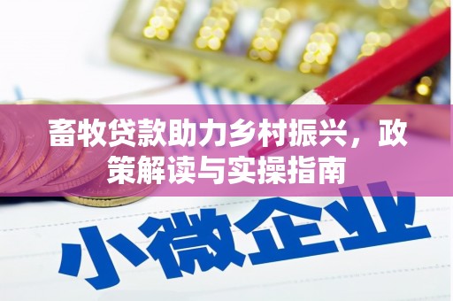 沙鹿畜牧贷款助力乡村振兴，政策解读与实操指南