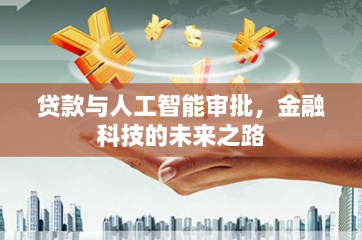 沙鹿贷款与人工智能审批，金融科技的未来之路