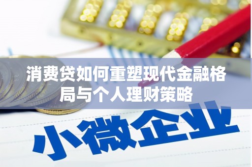 沙鹿消费贷如何重塑现代金融格局与个人理财策略