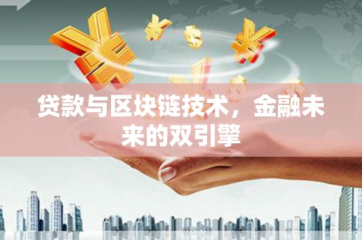 沙鹿贷款与区块链技术，金融未来的双引擎