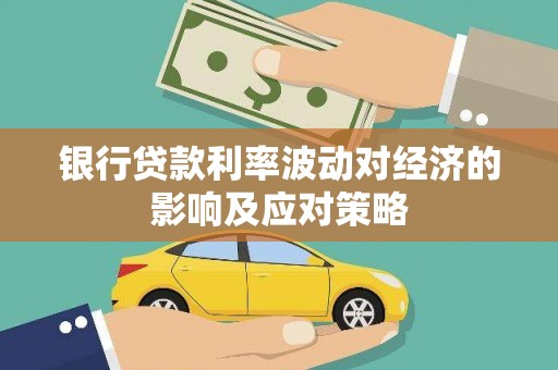 沙鹿银行贷款利率波动对经济的影响及应对策略