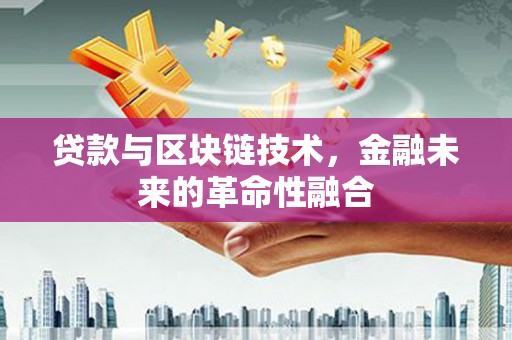 沙鹿贷款与区块链技术，金融未来的革命性融合