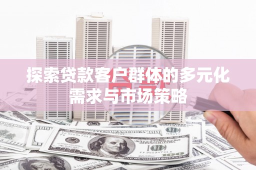 沙鹿探索贷款客户群体的多元化需求与市场策略
