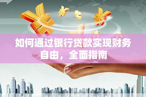沙鹿如何通过银行贷款实现财务自由，全面指南
