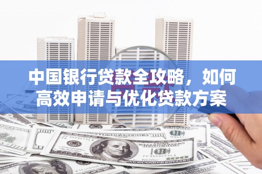 沙鹿中国银行贷款全攻略，如何高效申请与优化贷款方案