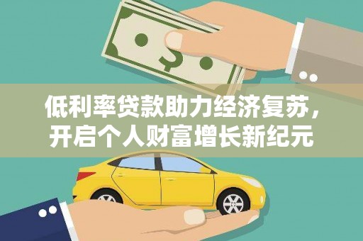 沙鹿低利率贷款助力经济复苏，开启个人财富增长新纪元