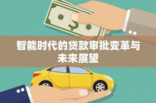 沙鹿智能时代的贷款审批变革与未来展望
