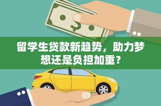 沙鹿留学生贷款新趋势，助力梦想还是负担加重？