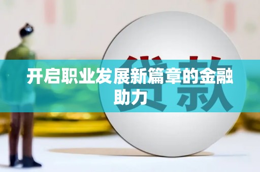 沙鹿开启职业发展新篇章的金融助力