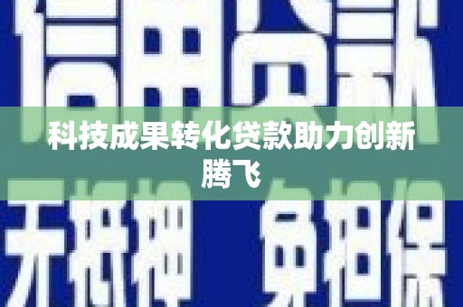 沙鹿科技成果转化贷款助力创新腾飞