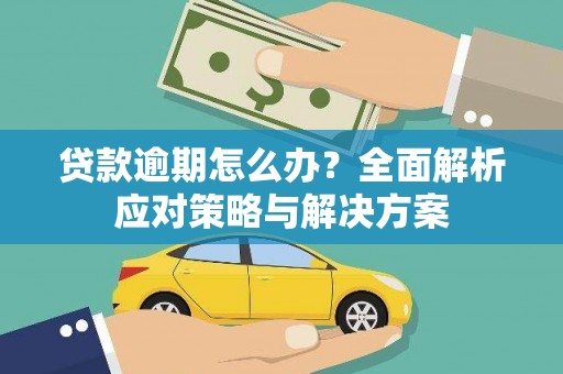 沙鹿贷款逾期怎么办？全面解析应对策略与解决方案