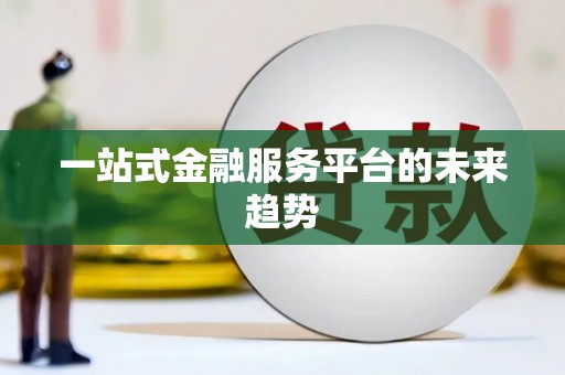 沙鹿一站式金融服务平台的未来趋势