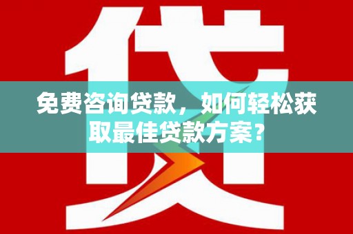 沙鹿免费咨询贷款，如何轻松获取最佳贷款方案？